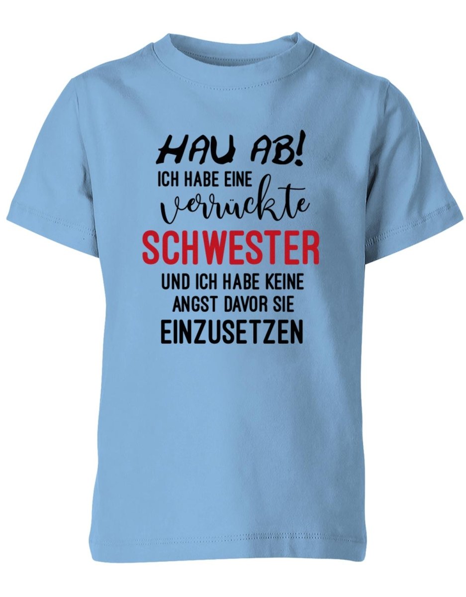 Hau ab ich habe eine verrückte Schwester - keine Angst sie einzusetzen - Kinder T-Shirt - T-Shirt bedrucken mit lustigen Sprüchen bei - myShirtStore