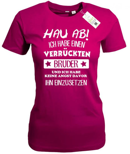 Hau ab ich habe einen verrückten Bruder - keine Angst ihn einzusetzen - Damen T-Shirt - T-Shirt bedrucken mit lustigen Sprüchen bei - myShirtStore