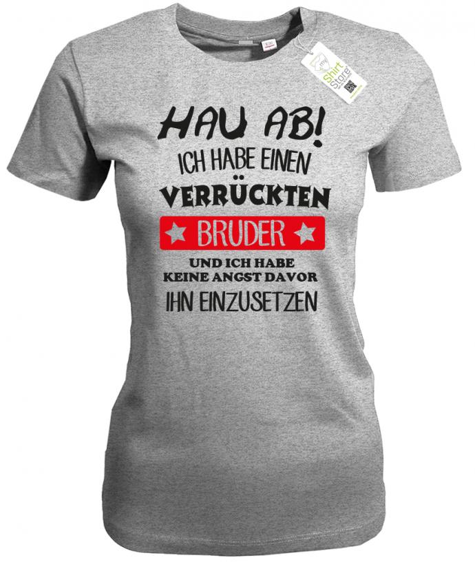 Hau ab ich habe einen verrückten Bruder - keine Angst ihn einzusetzen - Damen T-Shirt - T-Shirt bedrucken mit lustigen Sprüchen bei - myShirtStore