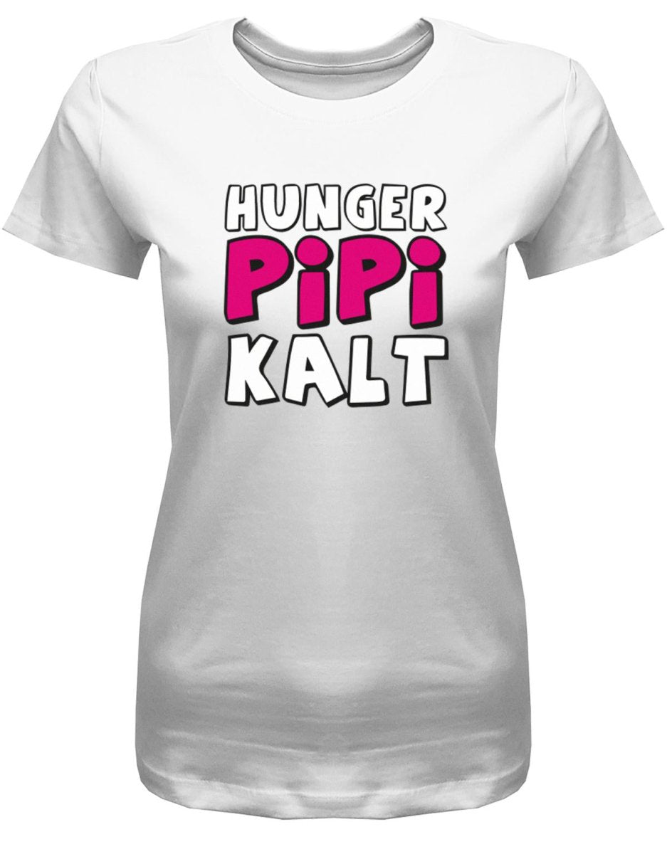 Hunger Pipi Kalt - Fun - Damen T-Shirt - T-Shirt bedrucken mit lustigen Sprüchen bei - myShirtStore