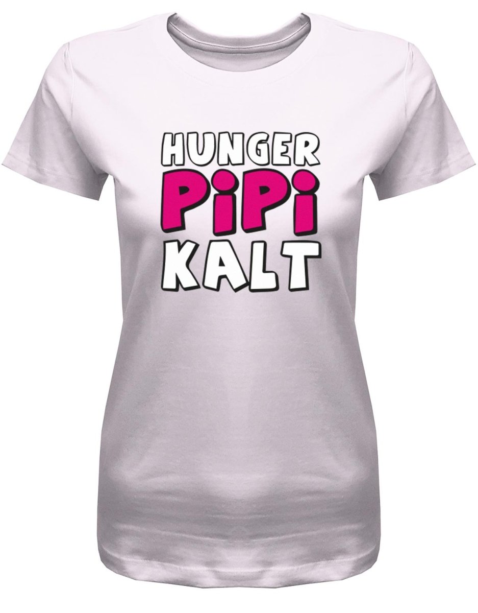 Hunger Pipi Kalt - Fun - Damen T-Shirt - T-Shirt bedrucken mit lustigen Sprüchen bei - myShirtStore