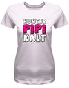 Hunger Pipi Kalt - Fun - Damen T-Shirt - T-Shirt bedrucken mit lustigen Sprüchen bei - myShirtStore