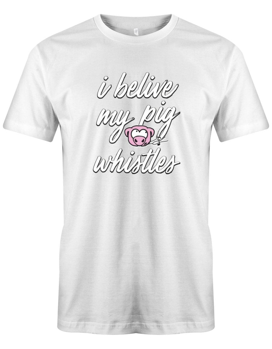 I Belive my pig whistles - Deutsch English - Denglish Sprüche Fun Shirt Herren - T-Shirt bedrucken mit lustigen Sprüchen bei - myShirtStore