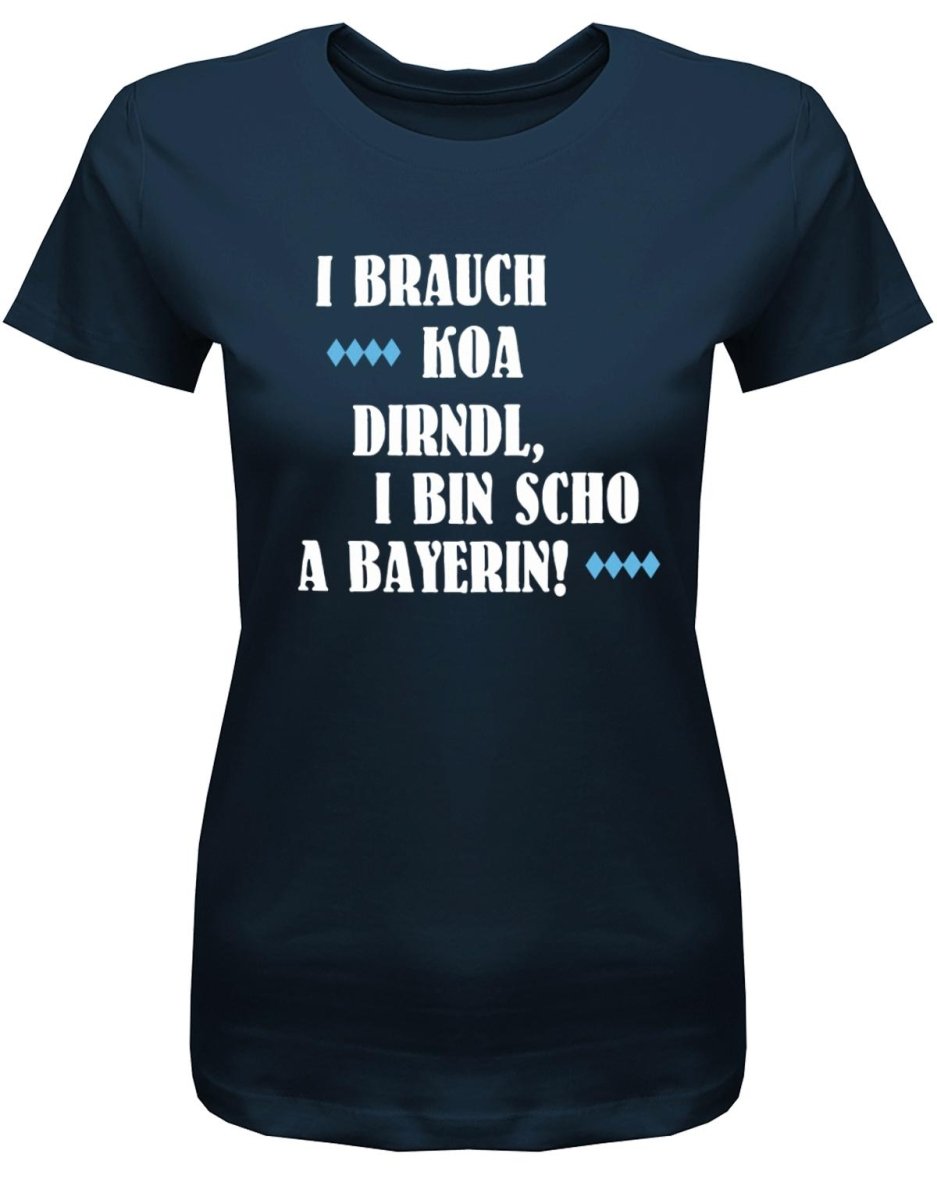 I brauch koa Dirndl I bin scho a Bayerin - Oktoberfeier - Damen T-Shirt - T-Shirt bedrucken mit lustigen Sprüchen bei - myShirtStore