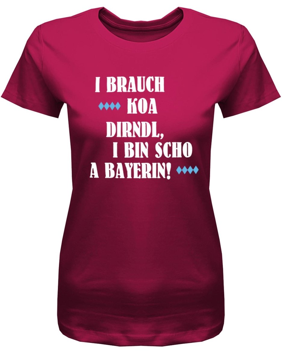 I brauch koa Dirndl I bin scho a Bayerin - Oktoberfeier - Damen T-Shirt - T-Shirt bedrucken mit lustigen Sprüchen bei - myShirtStore