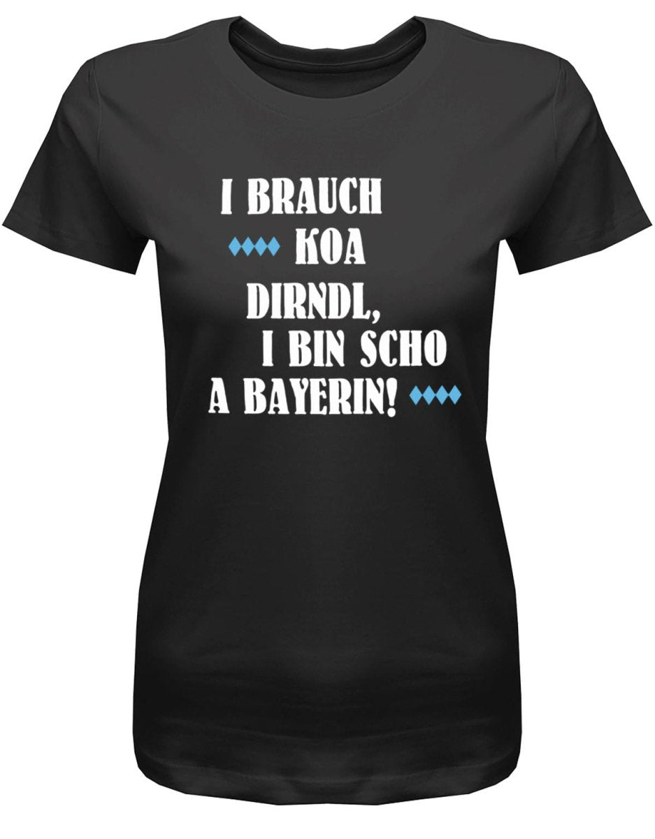 I brauch koa Dirndl I bin scho a Bayerin - Oktoberfeier - Damen T-Shirt - T-Shirt bedrucken mit lustigen Sprüchen bei - myShirtStore