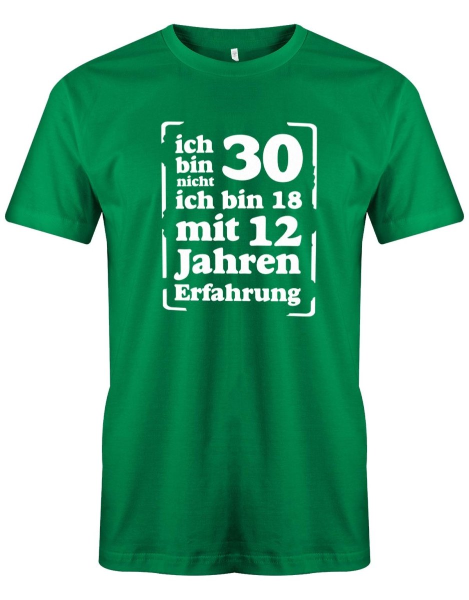 Ich bin nicht 30 ich bin 18 mit 12 Jahren Erfahrung - 30 Geburtstag Männer Shirt - T-Shirt bedrucken mit lustigen Sprüchen bei - myShirtStore