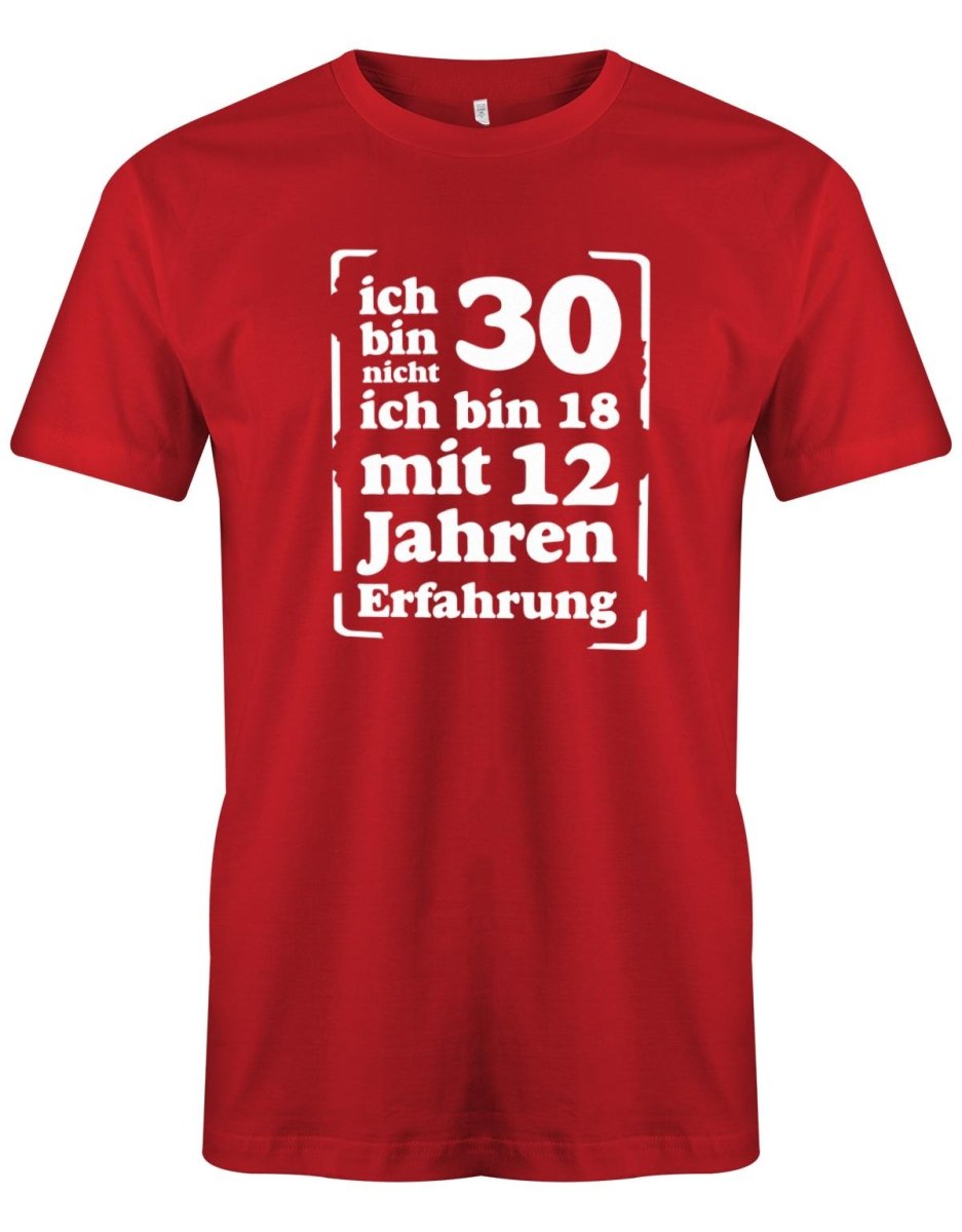 Ich bin nicht 30 ich bin 18 mit 12 Jahren Erfahrung - 30 Geburtstag Männer Shirt - T-Shirt bedrucken mit lustigen Sprüchen bei - myShirtStore