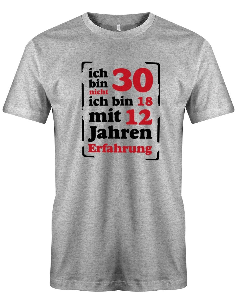 Ich bin nicht 30 ich bin 18 mit 12 Jahren Erfahrung - 30 Geburtstag Männer Shirt - T-Shirt bedrucken mit lustigen Sprüchen bei - myShirtStore