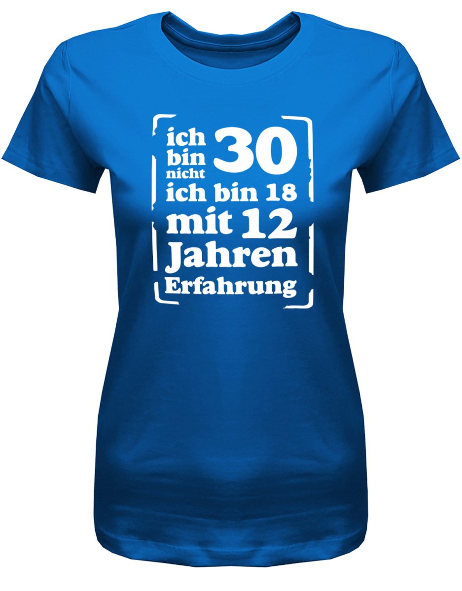 Ich bin nicht 30 ich bin 18 mit 12 Jahren Erfahrung - 30 Geburtstag Shirt Frau - T-Shirt bedrucken mit lustigen Sprüchen bei - myShirtStore