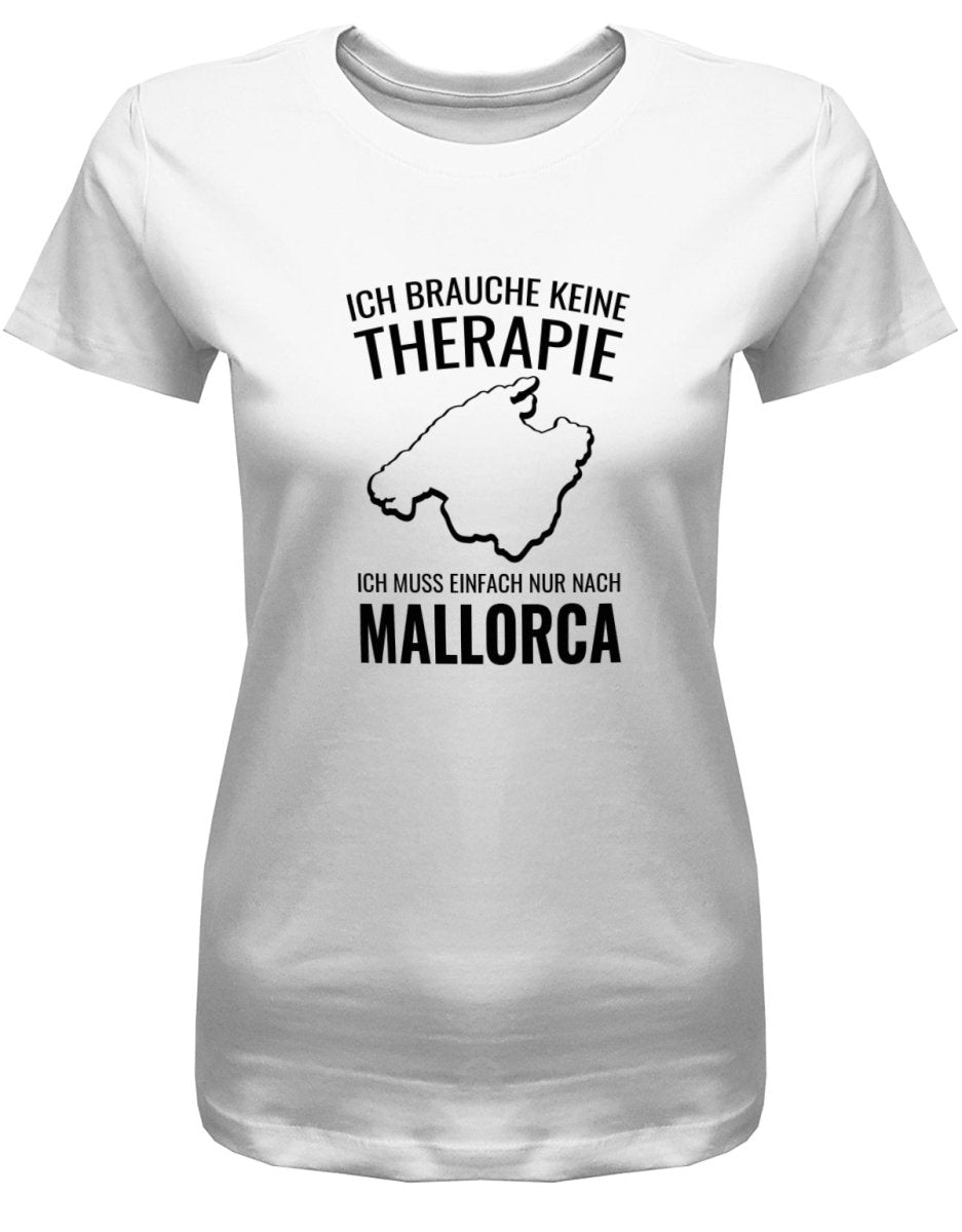 Ich brauche keine Therapie ich muss nur nach Mallorca - Urlaub - Damen T-Shirt - T-Shirt bedrucken mit lustigen Sprüchen bei - myShirtStore