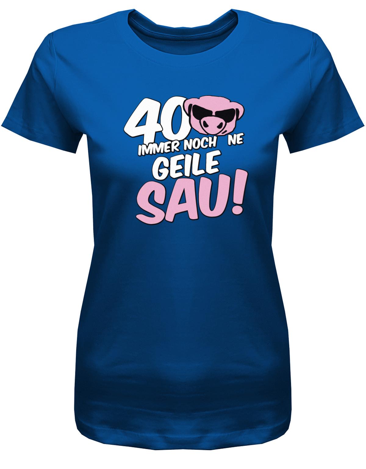 Lustiges T-Shirt zum 40 Geburtstag für die Frau Bedruckt mit 40 Immer noch 'ne geile Sau! Sau mit Sonnenbrille Royalblau
