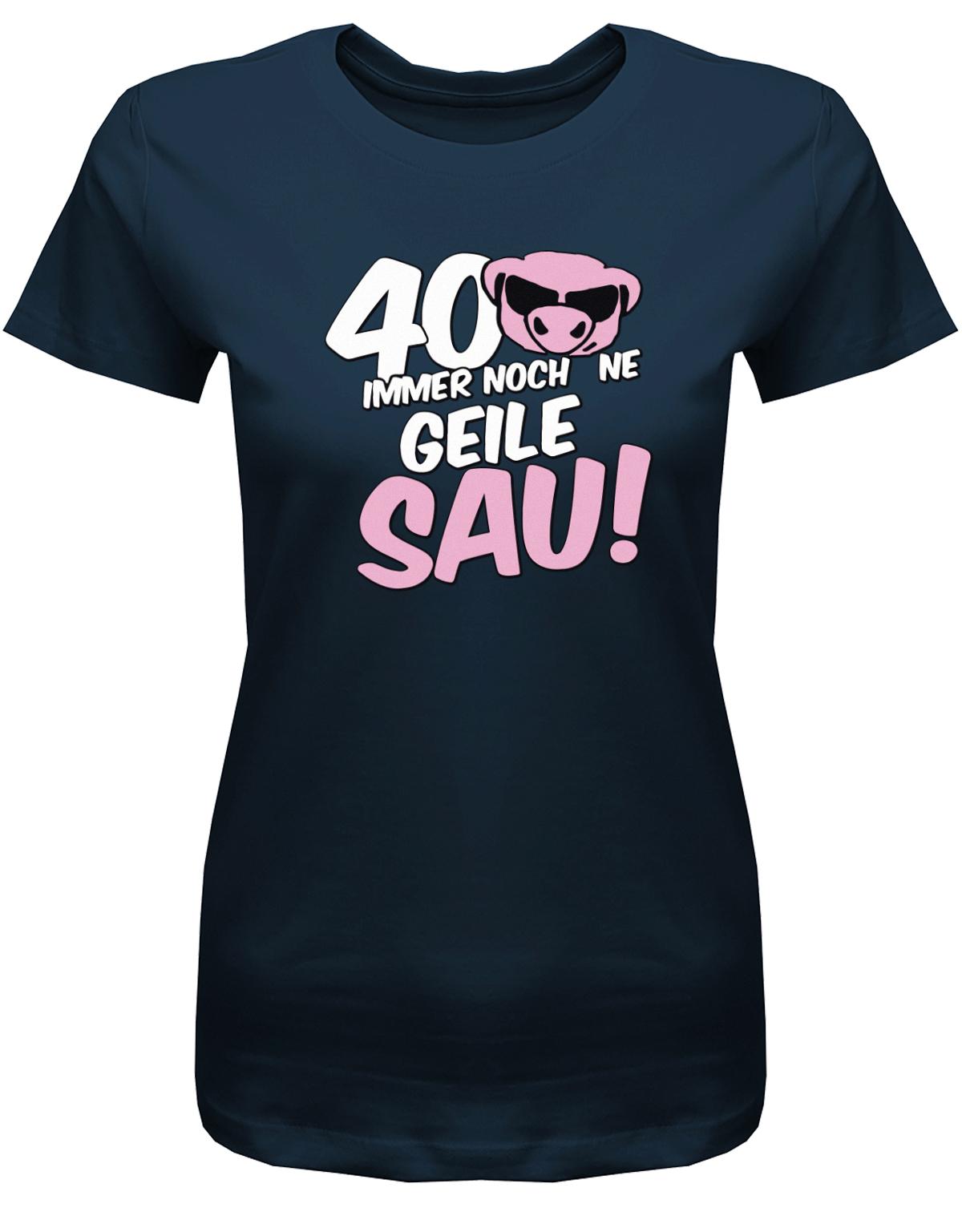 Lustiges T-Shirt zum 40 Geburtstag für die Frau Bedruckt mit 40 Immer noch 'ne geile Sau! Sau mit Sonnenbrille Navy