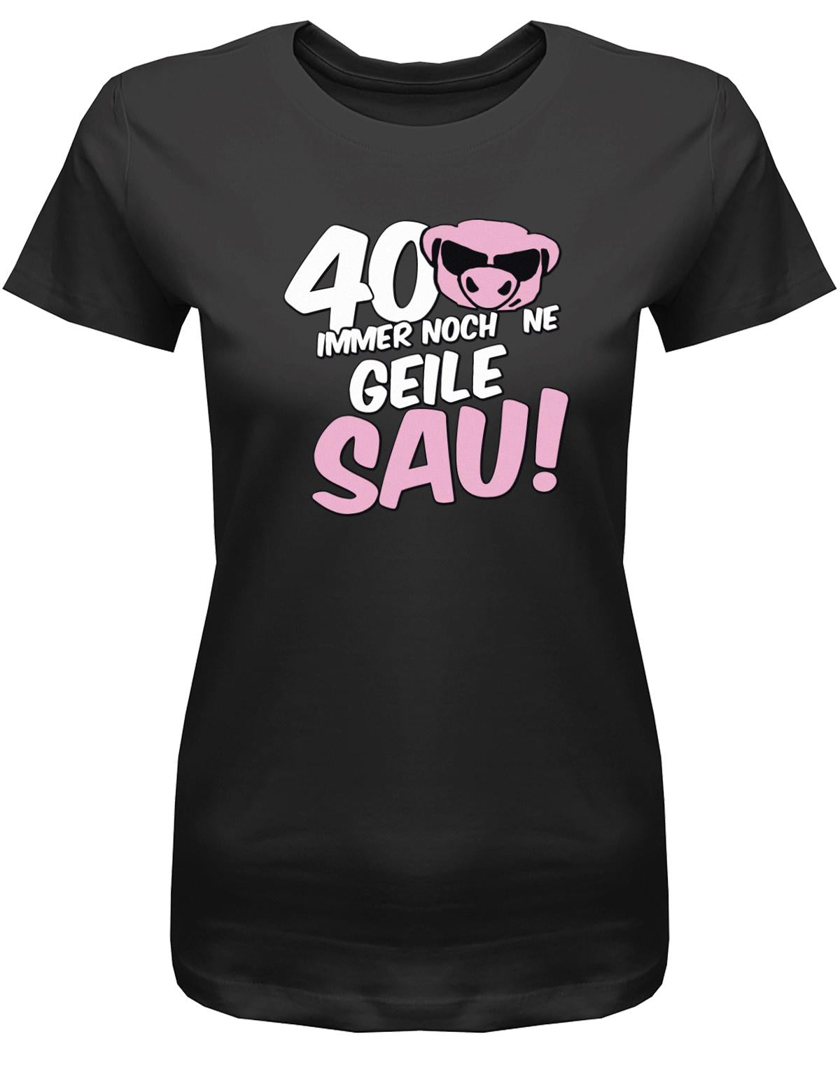 Lustiges T-Shirt zum 40 Geburtstag für die Frau Bedruckt mit 40 Immer noch 'ne geile Sau! Sau mit Sonnenbrille Schwarz