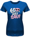 Lustiges T-Shirt zum 60 Geburtstag für die Frau Bedruckt mit 60 Immer noch 'ne geile Sau! Sau mit Sonnenbrille royalblau