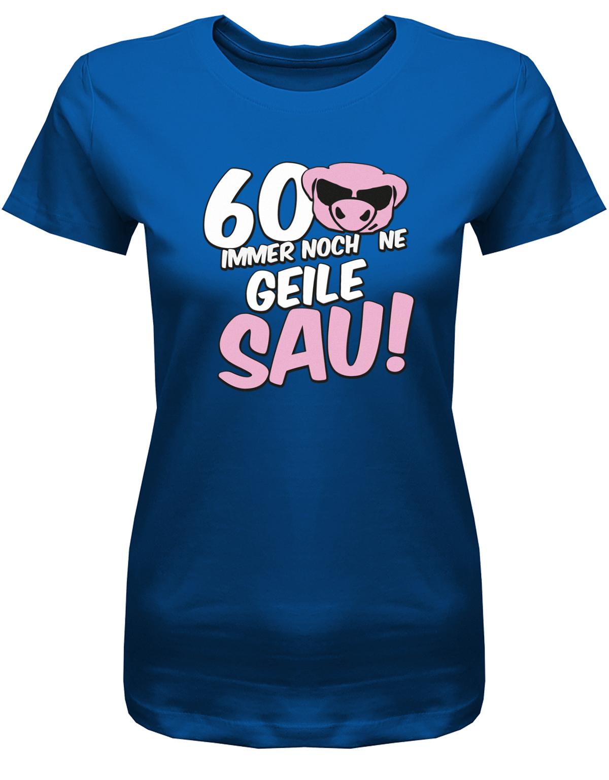 Lustiges T-Shirt zum 60 Geburtstag für die Frau Bedruckt mit 60 Immer noch 'ne geile Sau! Sau mit Sonnenbrille royalblau