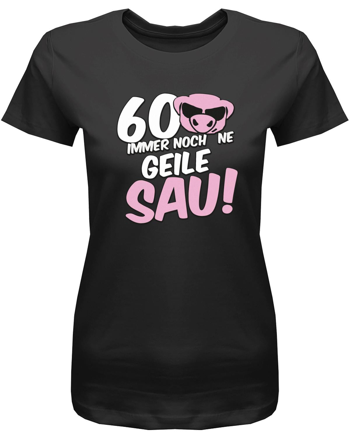 Lustiges T-Shirt zum 60 Geburtstag für die Frau Bedruckt mit 60 Immer noch 'ne geile Sau! Sau mit Sonnenbrille Schwarz