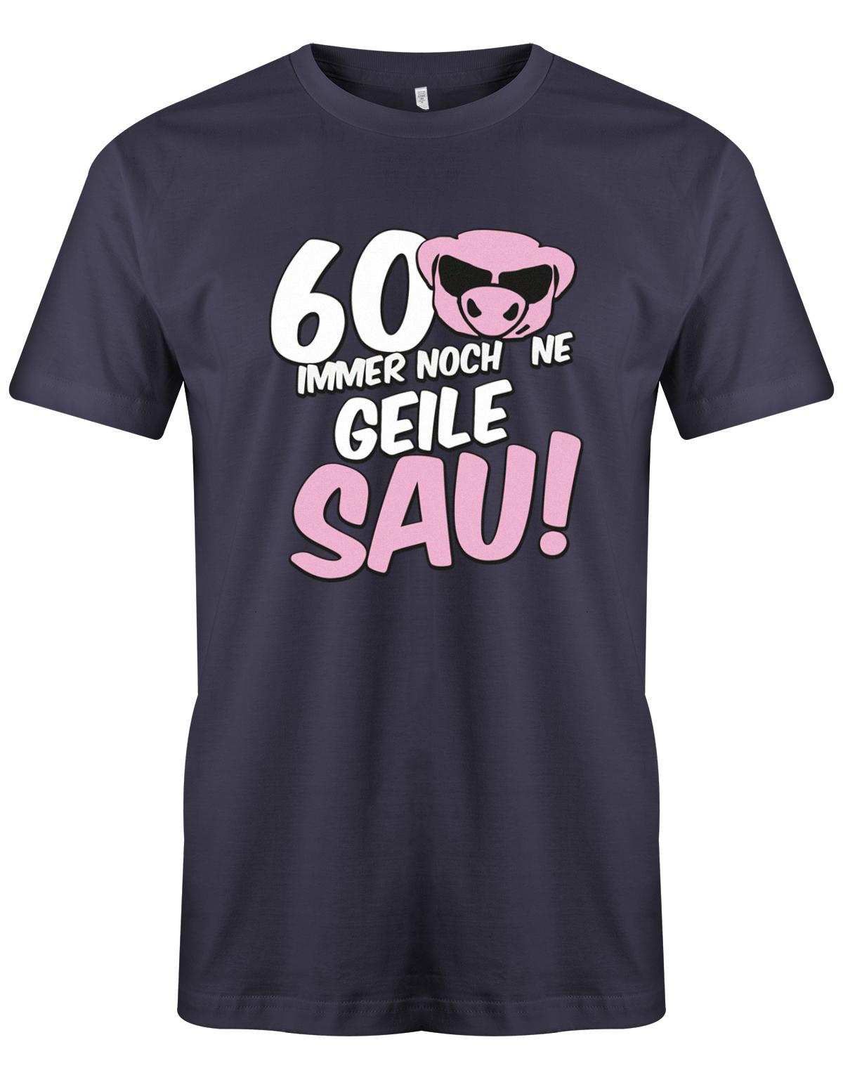 Lustiges T-Shirt zum 60 Geburtstag für den Mann Bedruckt mit 60 Immer noch 'ne geile Sau! Sau mit Sonnenbrille Navy