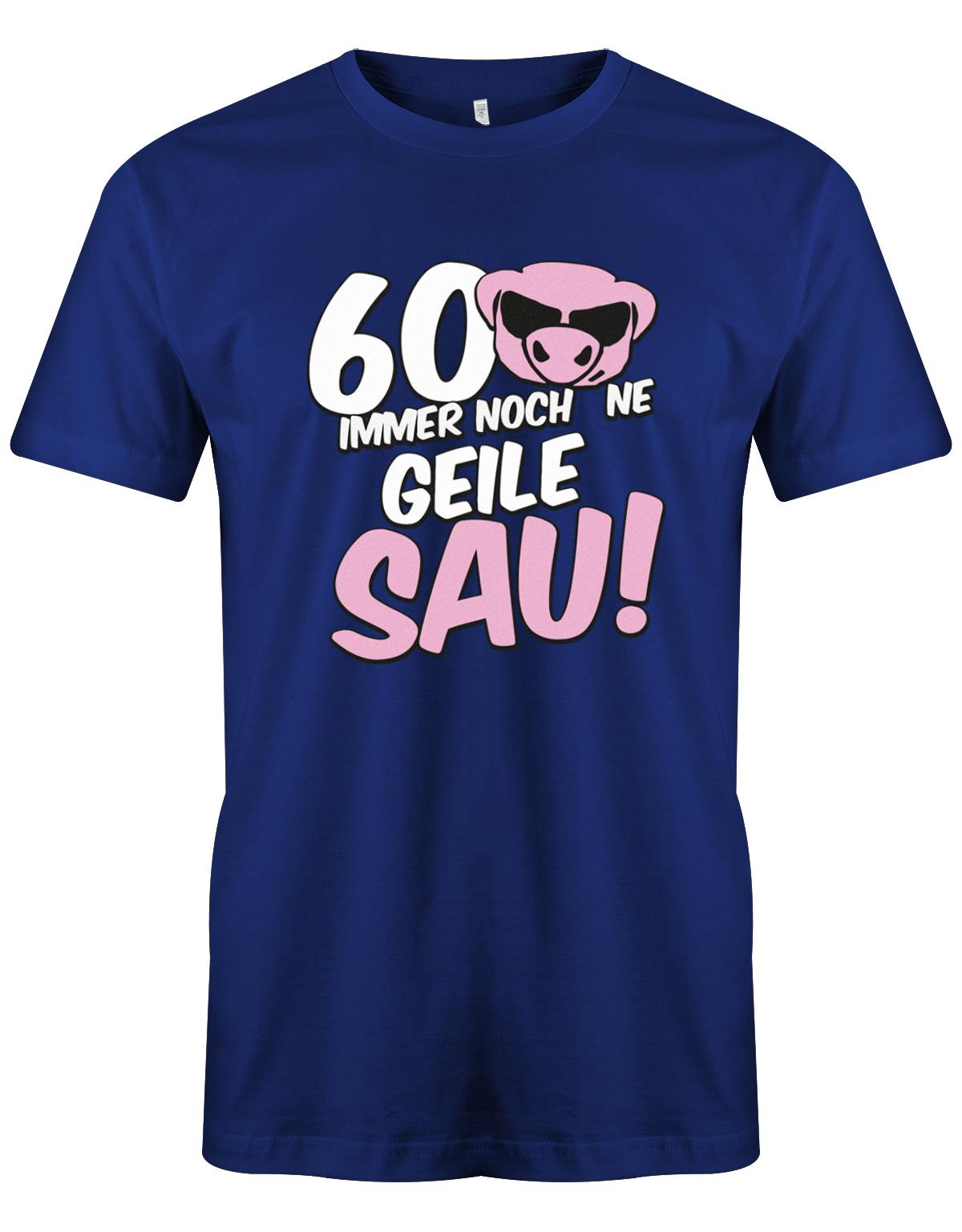 Lustiges T-Shirt zum 60 Geburtstag für den Mann Bedruckt mit 60 Immer noch 'ne geile Sau! Sau mit Sonnenbrille Royalblau