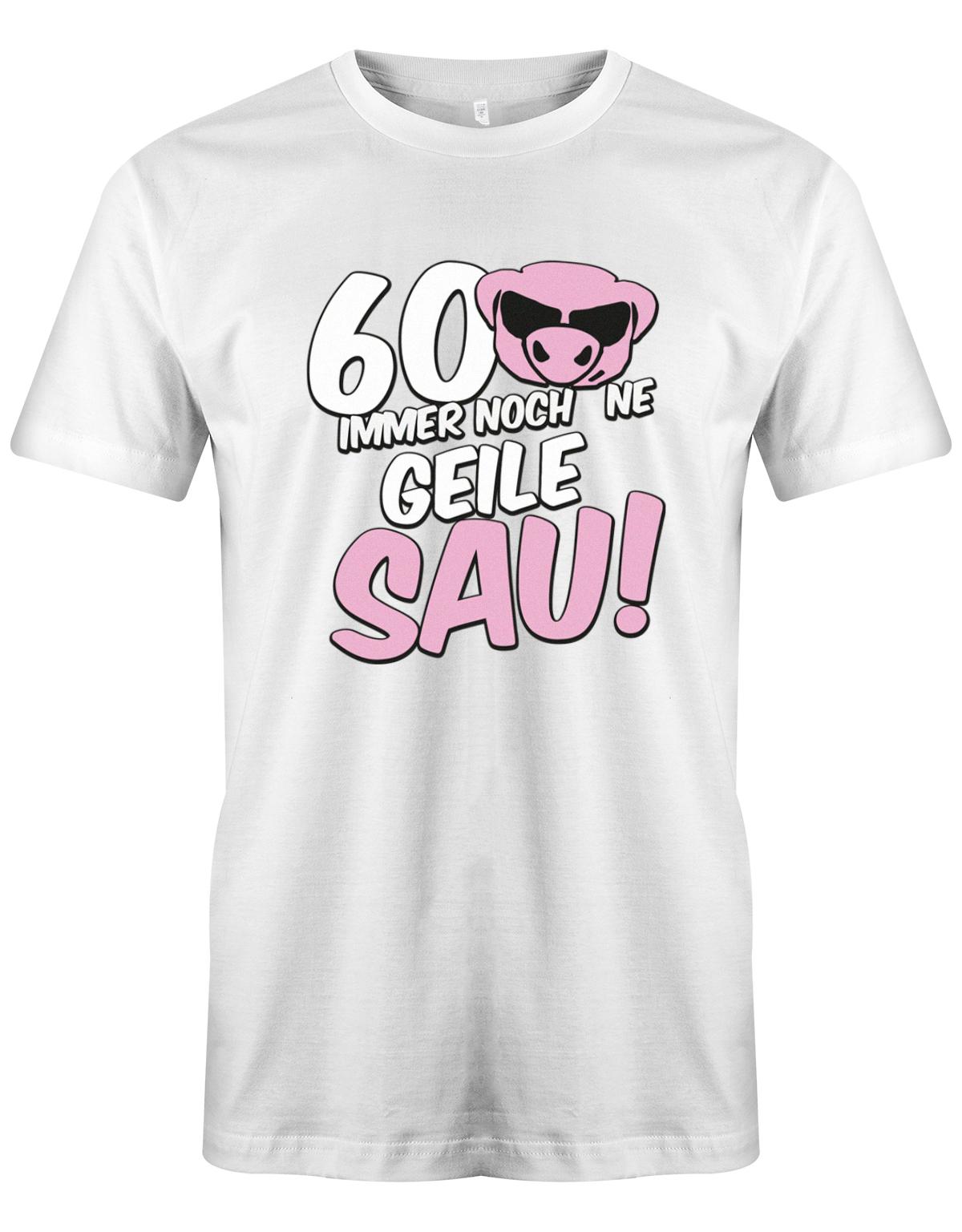 Lustiges T-Shirt zum 60 Geburtstag für den Mann Bedruckt mit 60 Immer noch 'ne geile Sau! Sau mit Sonnenbrille Weiss