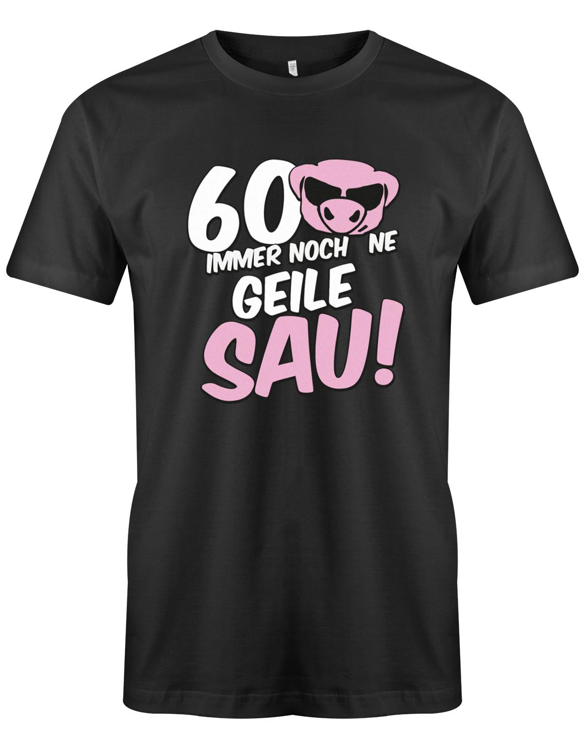Lustiges T-Shirt zum 60 Geburtstag für den Mann Bedruckt mit 60 Immer noch 'ne geile Sau! Sau mit Sonnenbrille Schwarz