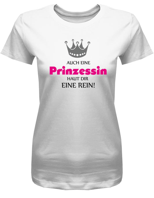 Auch-eine-Prinzessin-haut-dir-eine-rein-Damen-Shirt-Weiss