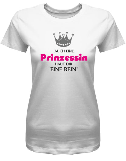 Auch-eine-Prinzessin-haut-dir-eine-rein-Damen-Shirt-Weiss