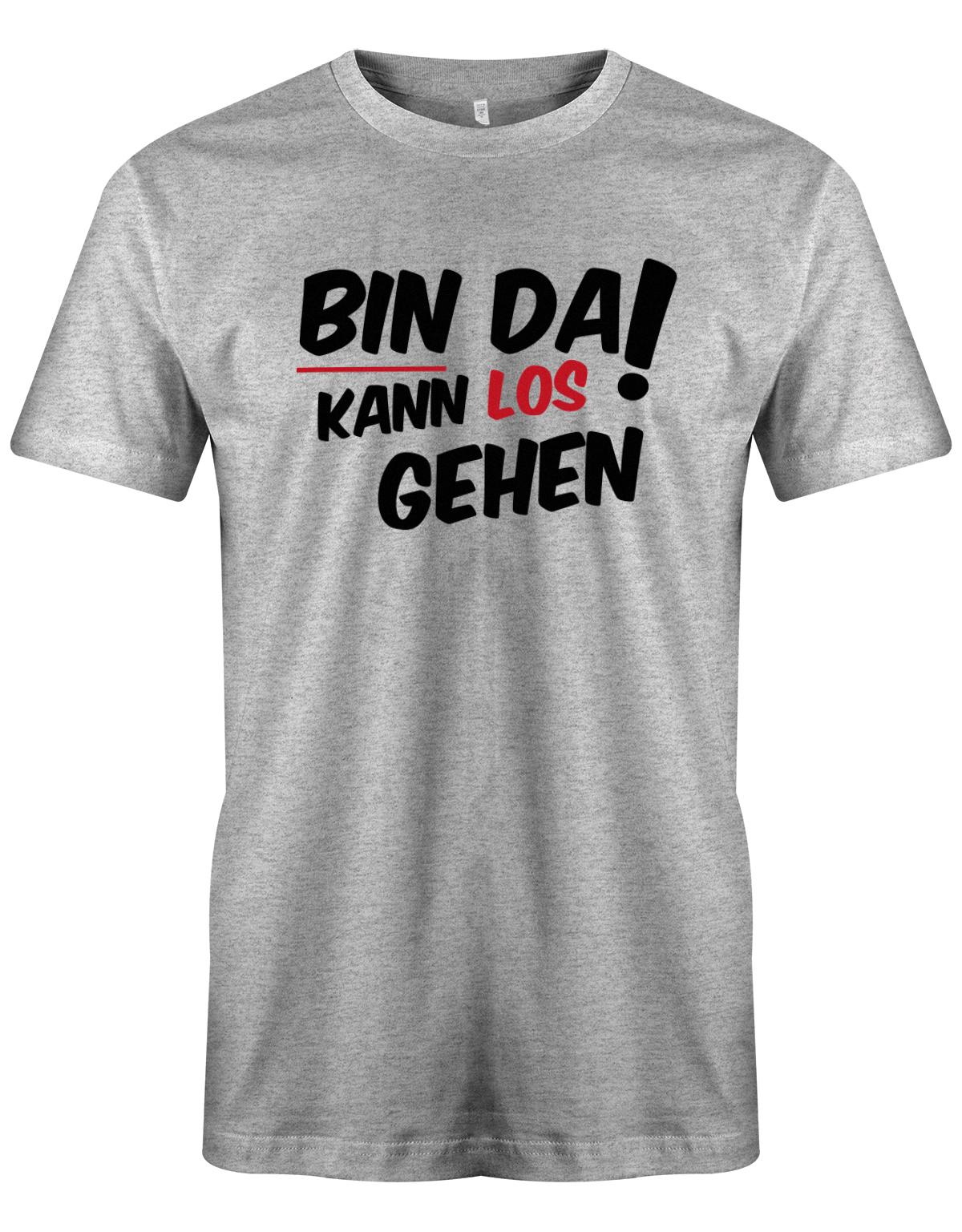 Bin da kann los gehen - Fun Lustige Sprüche - Herren T-Shirt myShirtStore Grau