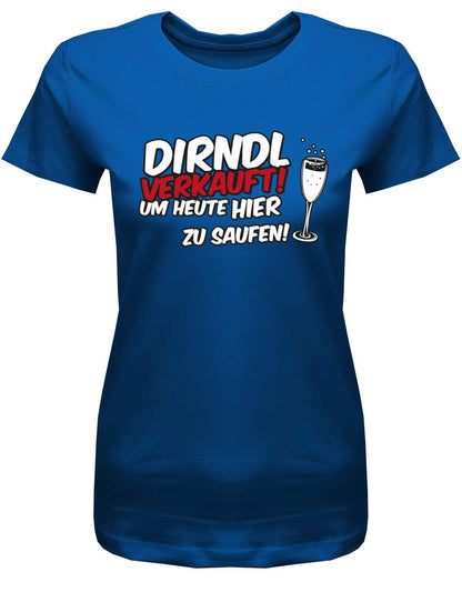 Dirndl-verkauft-um-heute-hier-zu-saufen-Damen-Shirt-Royalblau