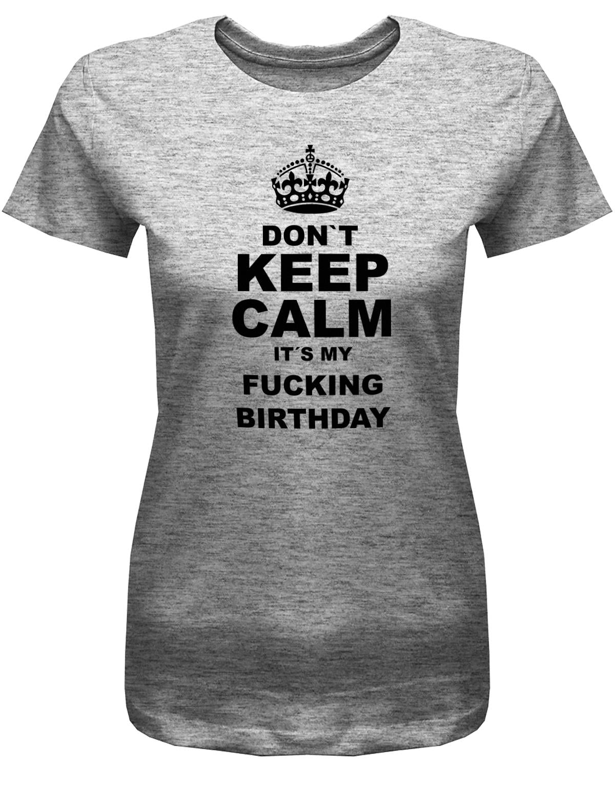 Dont-Keep-calm-is-my-fucking-Birthday-Damen-Shirt-Grau