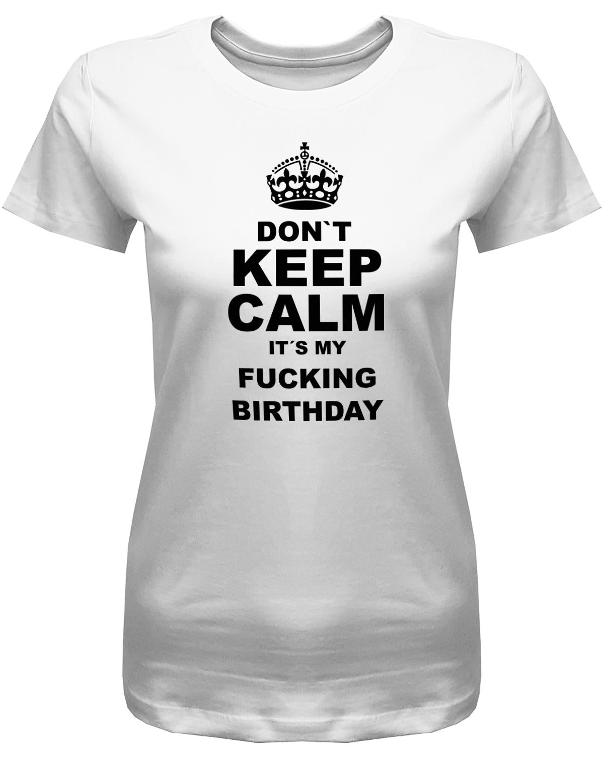 Dont-Keep-calm-is-my-fucking-Birthday-Damen-Shirt-Weiss