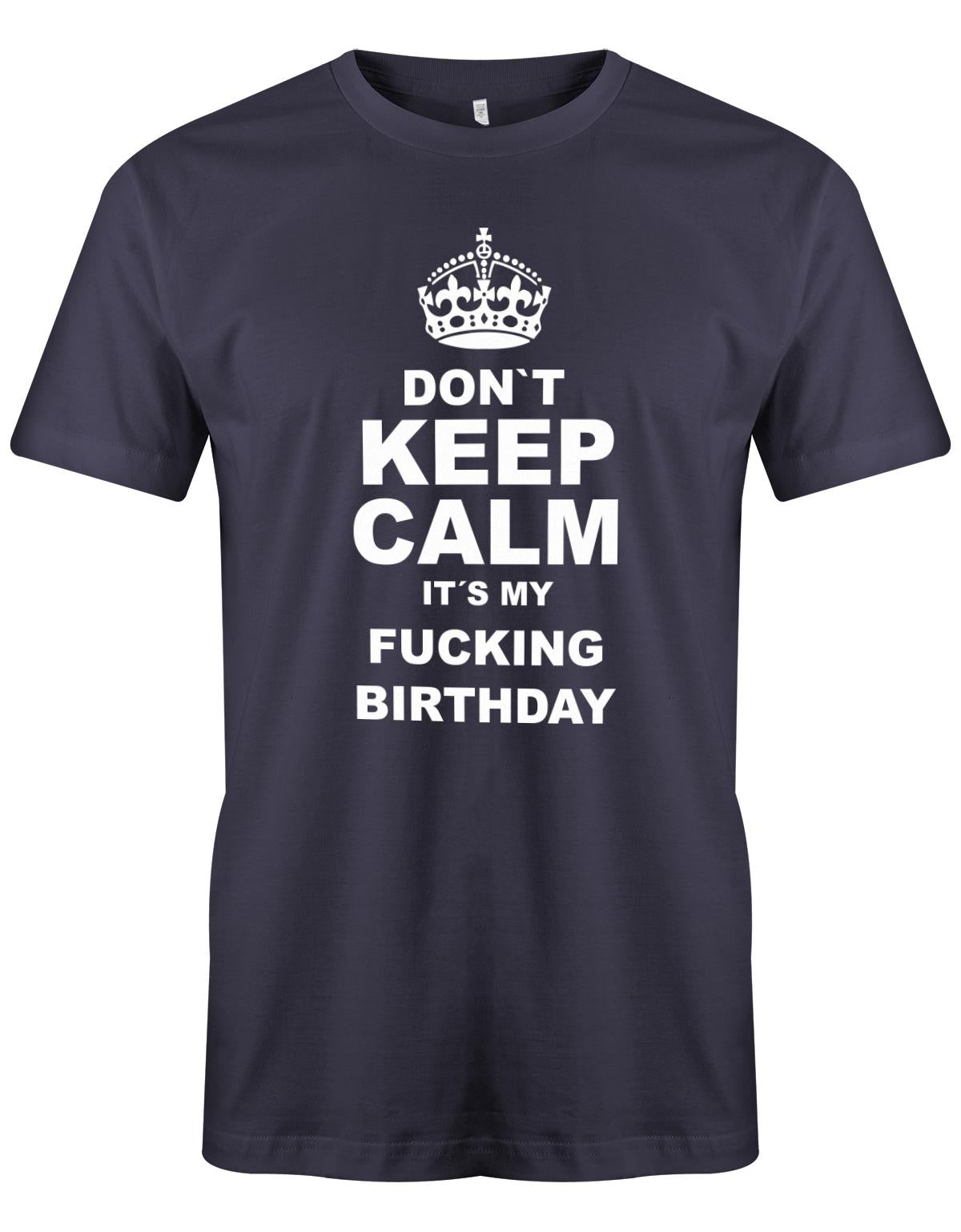 Dont-Keep-calm-is-my-fucking-Birthday-Herren-Shirt-Navy