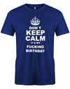 Dont-Keep-calm-is-my-fucking-Birthday-Herren-Shirt-Royalblau