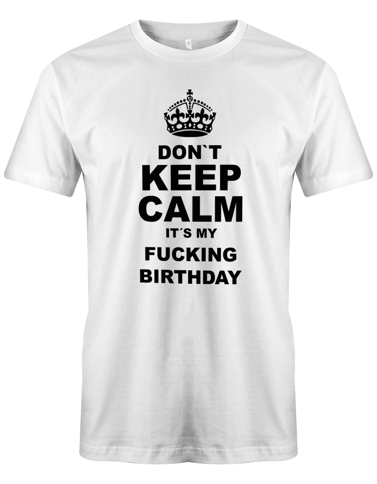 Dont-Keep-calm-is-my-fucking-Birthday-Herren-Shirt-Weiss