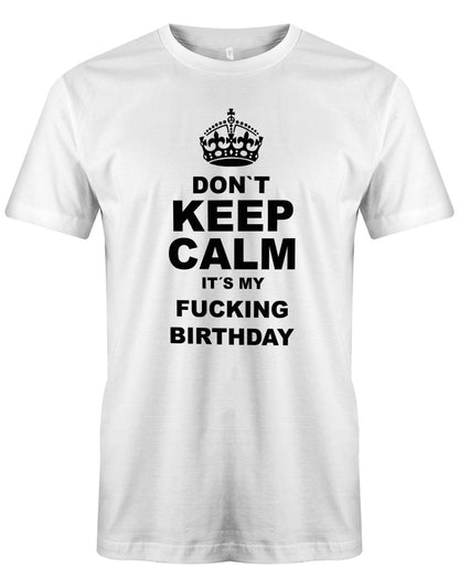 Dont-Keep-calm-is-my-fucking-Birthday-Herren-Shirt-Weiss