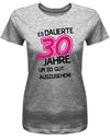 Lustiges T-Shirt zum 30 Geburtstag für die Frau Bedruckt mit Es dauerte 30 Jahre, um so gut auszusehen! Grau