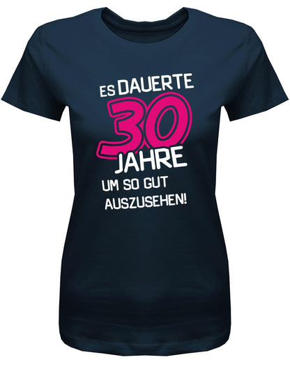 Lustiges T-Shirt zum 30 Geburtstag für die Frau Bedruckt mit Es dauerte 30 Jahre, um so gut auszusehen! Navy