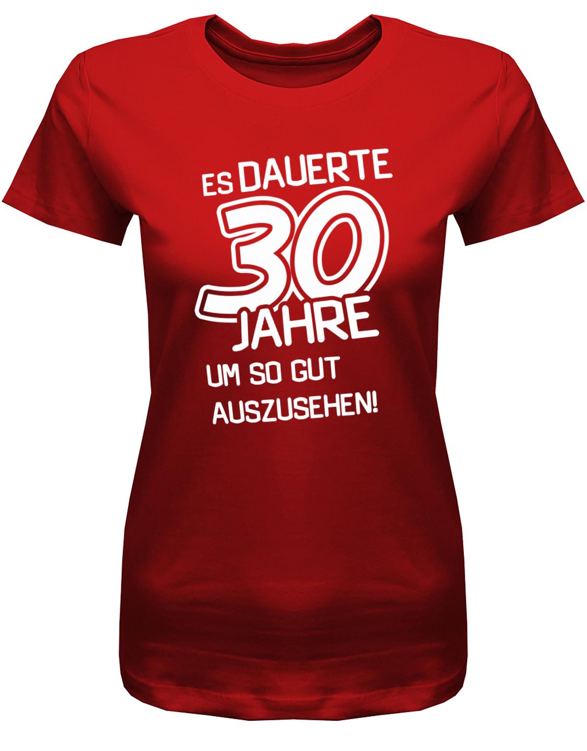 Lustiges T-Shirt zum 30 Geburtstag für die Frau Bedruckt mit Es dauerte 30 Jahre, um so gut auszusehen! Rot