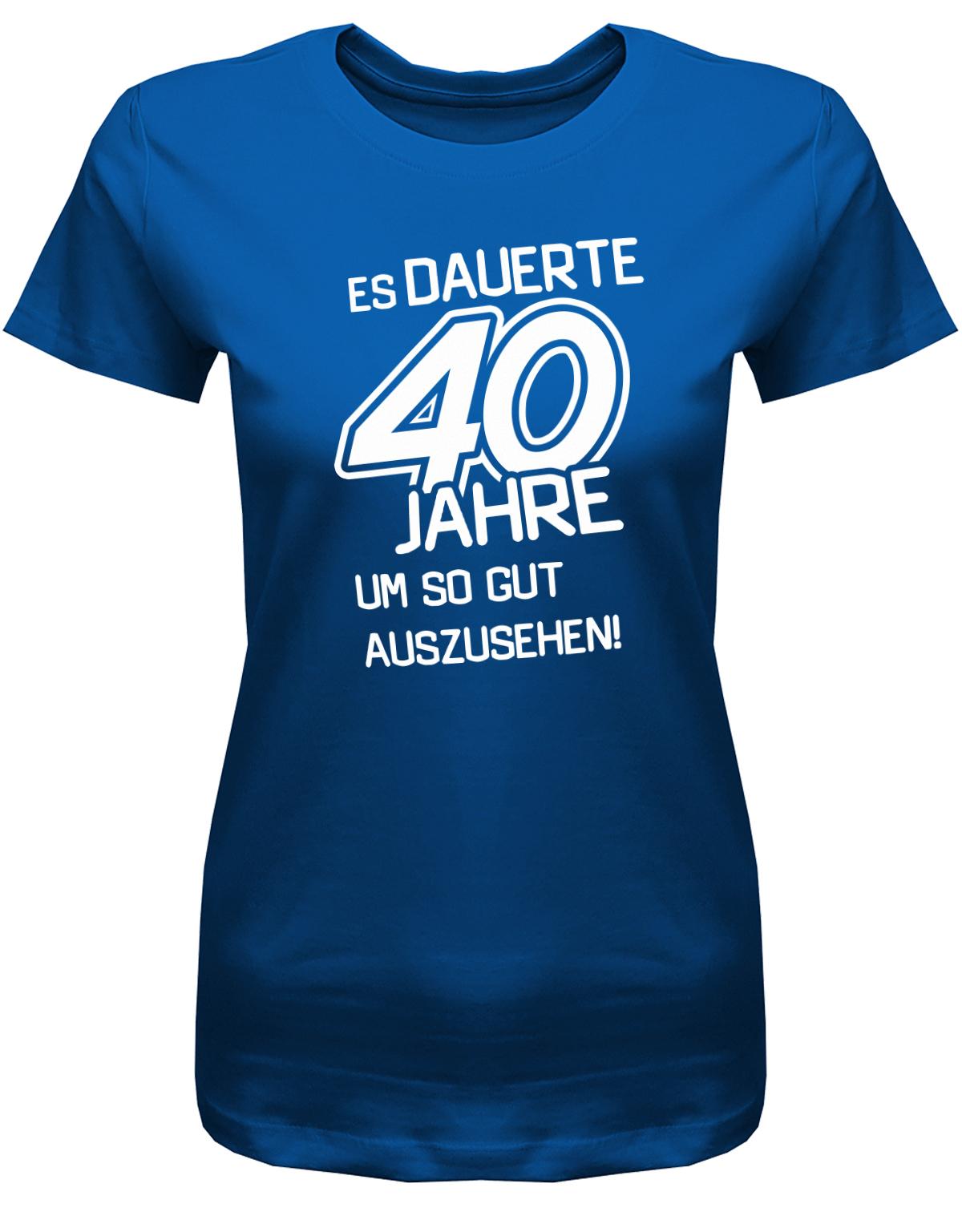 Lustiges T-Shirt zum 40 Geburtstag für die Frau Bedruckt mit Es dauerte 40 Jahre, um so gut auszusehen! Royalblau