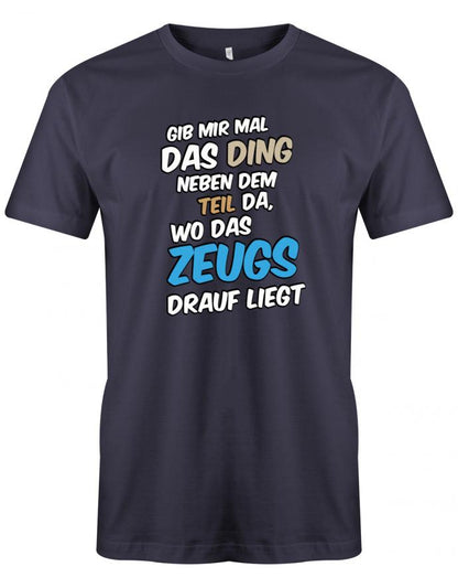 Gib mir mal das Ding wo das Zeugs drauf liegt - Sprüche - Herren T-Shirt Navy