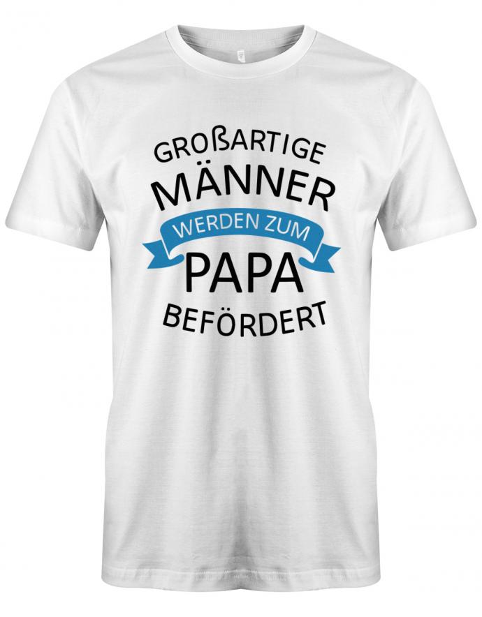 Großartige Männer werden zum Papa befördert - Werdender Papa Shirt Herren Weiss