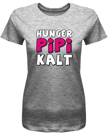 Hunger-Pipi-Kalt-Lustige-Spr-che-Fun-Shirt-Damen-Grau