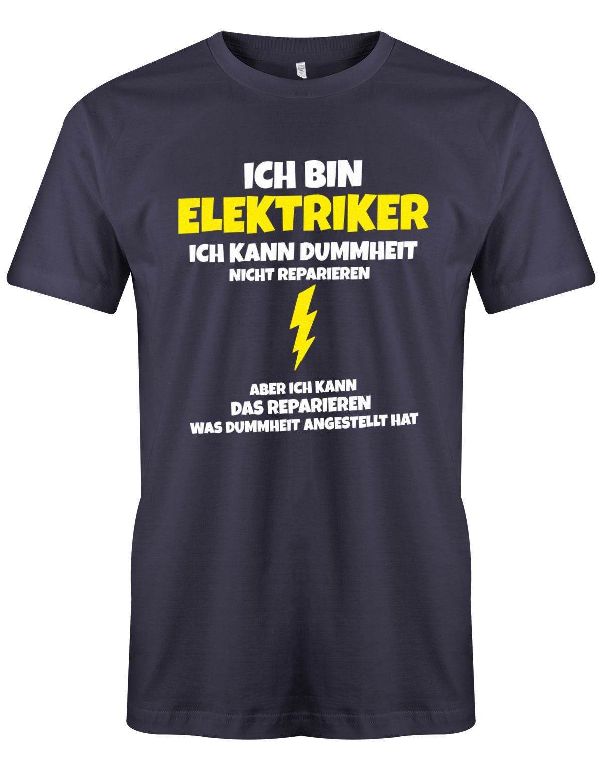 Elektriker Shirt - Ich bin Elektriker, ich kann Dummheit nicht reparieren. Aber ich kann das reparieren, was Dummheit angestellt hat. Navy
