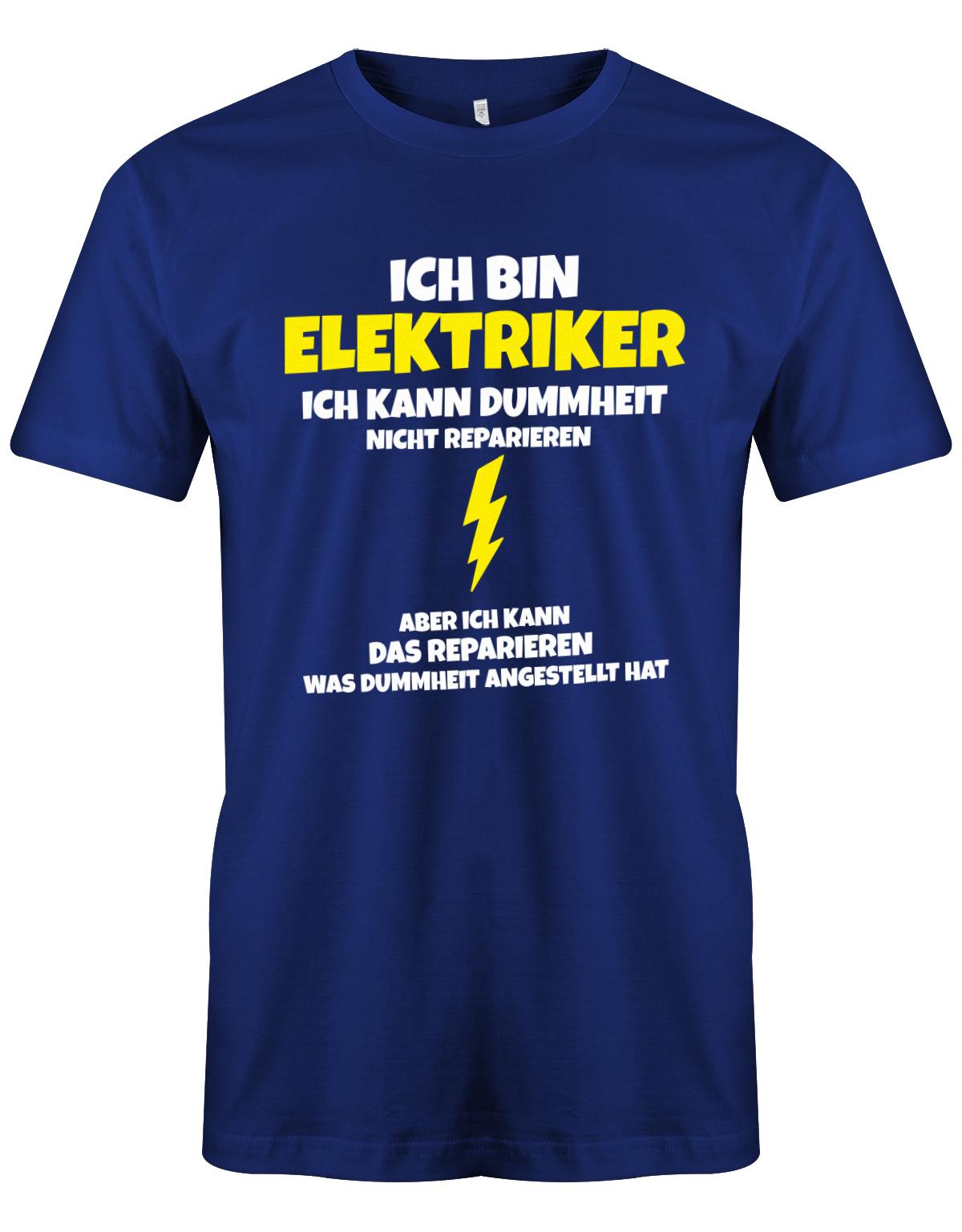 Elektriker Shirt - Ich bin Elektriker, ich kann Dummheit nicht reparieren. Aber ich kann das reparieren, was Dummheit angestellt hat. Royalblau