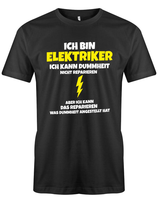 Elektriker Shirt - Ich bin Elektriker, ich kann Dummheit nicht reparieren. Aber ich kann das reparieren, was Dummheit angestellt hat. Schwarz