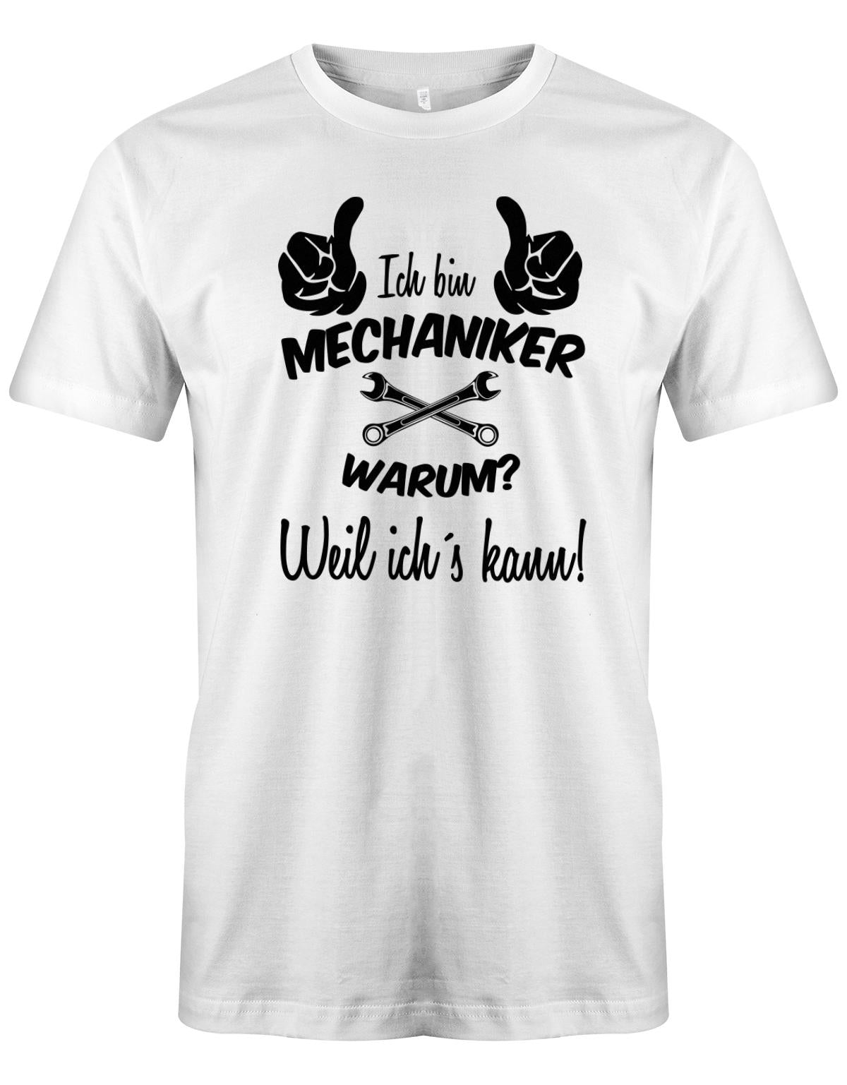 KFZ Mechaniker Shirt - Ich bin Mechaniker. Warum? Weil ich´s kann! Weiss