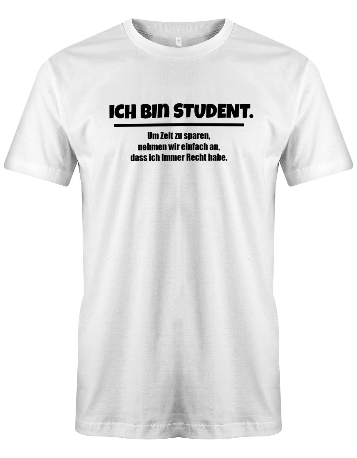 Ich-bin-Student-um-zeot-zu-sparen-habe-ich-recht-Herren-Spr-che-Studium-Shirt-Weiss