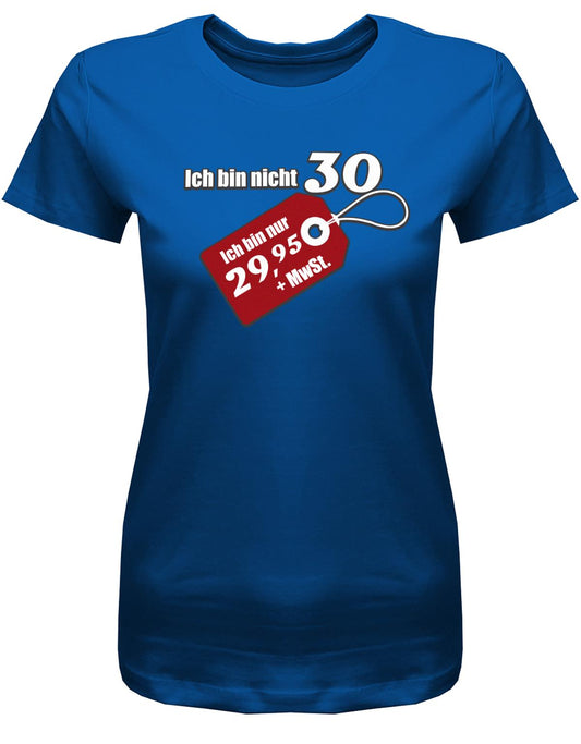 Lustiges T-Shirt zum 30. Geburtstag für die Frau Bedruckt mit Ich bin nicht 30 ich bin 29,95 plus MwSt. Sonderpreis Etikett. Royalblau