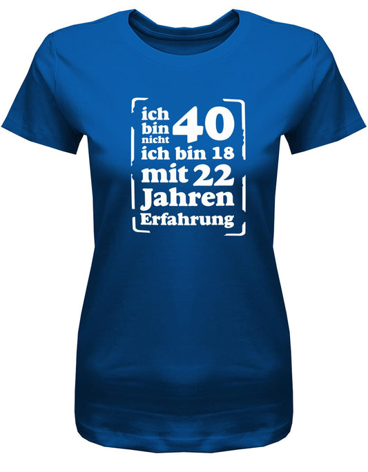 Lustiges T-Shirt zum 40. Geburtstag für die Frau Bedruckt mit Ich bin nicht 40, ich bin 18, mit 32 Jahren Erfahrung. Royalblau