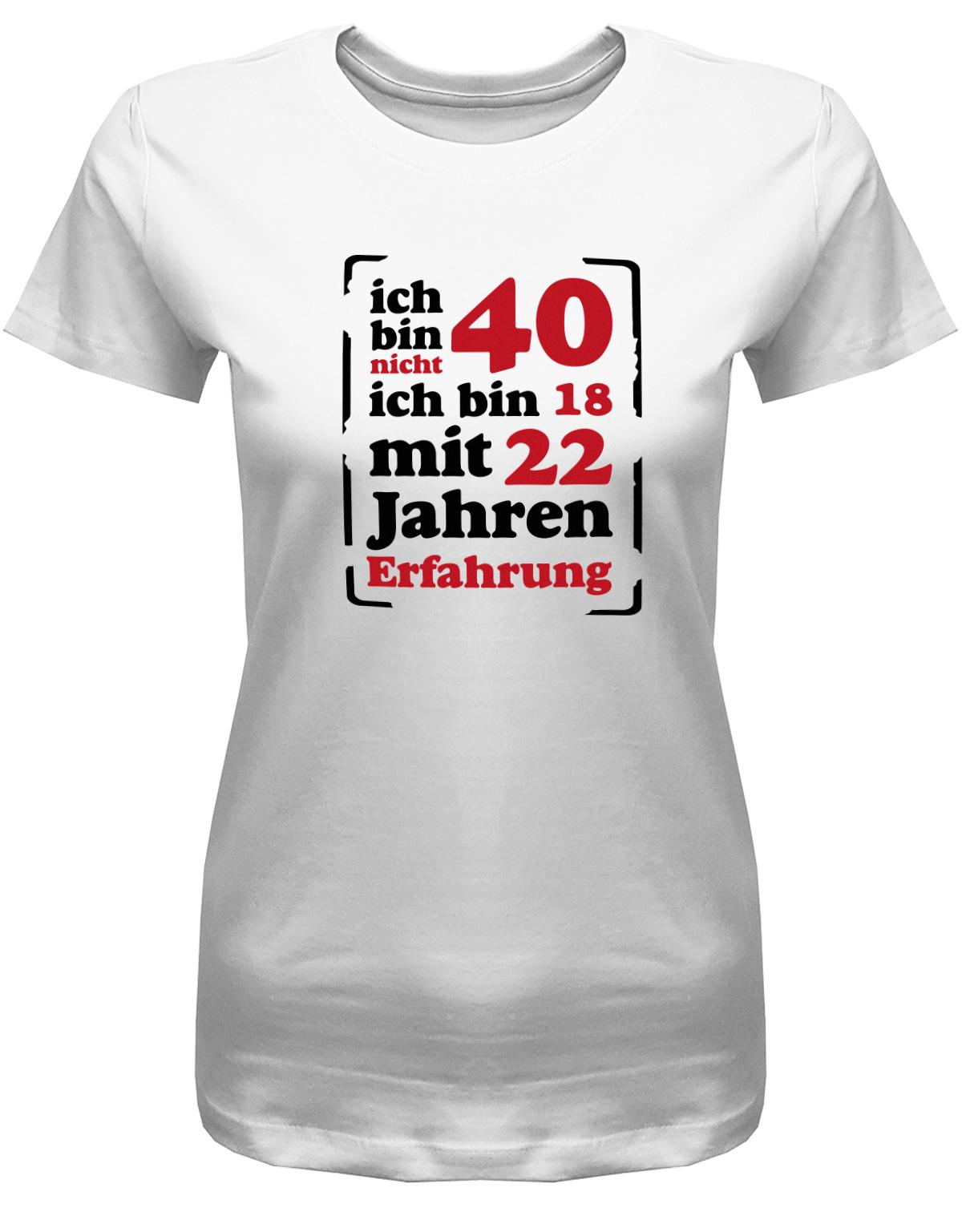Lustiges T-Shirt zum 40. Geburtstag für die Frau Bedruckt mit Ich bin nicht 40, ich bin 18, mit 32 Jahren Erfahrung. Weiss
